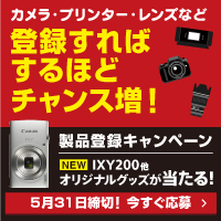 カメラ・プリンター・レンズなど 登録すればするほどチャンス増!製品登録キャンペーン NEW IXY200他 オリジナルグッズが当たる!5月31日締切!今すぐ応募