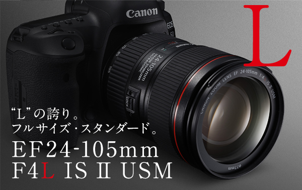 L “L”の誇り。フルサイズ・スタンダード。EF24-105mm F4L IS II USM