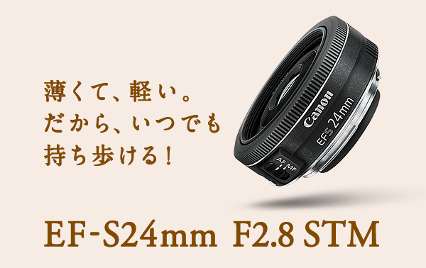 薄くて、軽い。だから、いつでも持ち歩ける!ED-S24mm F2.8 STM