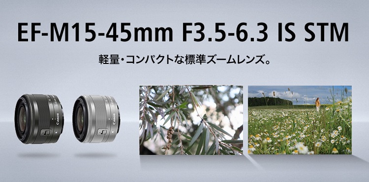 EF-M15-45mm F3.5-6.3 IS STM 軽量・コンパクトな標準ズームレンズ。