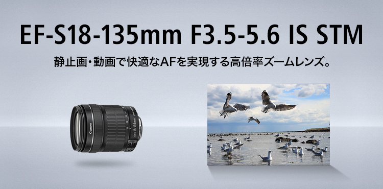 EF-S18-135mm F3.5-5.6 IS STM 静止画・動画で快適なAFを実現する高倍率ズームレンズ。
