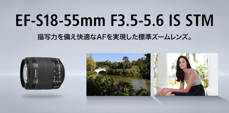 EF-S18-55mm F3.5-5.6 IS STM 描写力を備え快適なAFを実現した標準ズームレンズ。