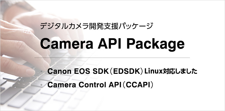デジタルカメラ開発支援パッケージ Camera API Package Canon EOS SDK（EDSDK） Camera Control API（CCAPI）