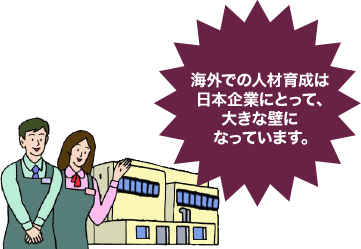 海外での人材育成は日本企業にとって、大きな壁になっています。